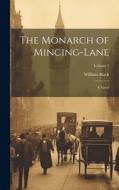The Monarch of Mincing-Lane: A Novel; Volume 1 di William Black edito da LEGARE STREET PR