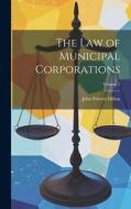 The Law of Municipal Corporations; Volume 2 di John Forrest Dillon edito da LEGARE STREET PR
