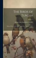 The Birds of Tunisia; Being a History of the Birds Found in the Regency of Tunis Volume; Volume 1 di Joseph Isaac Spadafora Whitaker edito da LEGARE STREET PR