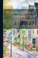 Woburn Historic Sites and old Houses di William Richard Cutter edito da LEGARE STREET PR