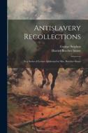 Antislavery Recollections: In a Series of Letters Addressed to Mrs. Beecher Stowe di Harriet Beecher Stowe, George Stephen edito da Creative Media Partners, LLC