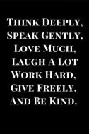 Think Deeply, Speak Gently, Love Much, Laugh a Lot, Work Hard, Give Freely, and Be Kind.: Inspirational Notebook Journal di Sirius Publications edito da INDEPENDENTLY PUBLISHED
