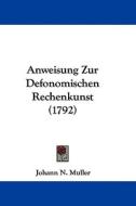 Anweisung Zur Defonomischen Rechenkunst (1792) di Johann N. Muller edito da Kessinger Publishing