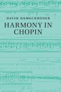 Harmony in Chopin di David Damschroder edito da Cambridge University Press