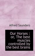 Our Horses di Alfred Saunders edito da Bibliolife