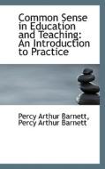 Common Sense In Education And Teaching di Percy Arthur Barnett edito da Bibliolife