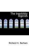 The Ingoldsby Legends di Richard H Barham edito da Bibliolife