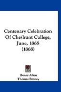 Centenary Celebration of Cheshunt College, June, 1868 (1868) di Henry Allon, Thomas Binney, Henry Alford edito da Kessinger Publishing