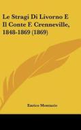 Le Stragi Di Livorno E Il Conte F. Crenneville, 1848-1869 (1869) di Enrico Montazio edito da Kessinger Publishing