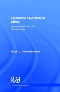Epistemic Freedom in Africa di Sabelo   J. (University of South Africa) Ndlovu-Gatsheni edito da Taylor & Francis Ltd
