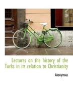 Lectures on the history of the Turks in its relation to Christianity di Anonymous edito da BiblioLife