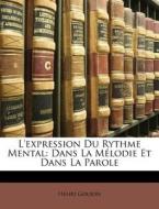 L'expression Du Rythme Mental: Dans La MÃ¯Â¿Â½lodie Et Dans La Parole di Henri Goujon edito da Nabu Press