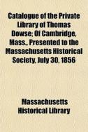 Catalogue Of The Private Library Of Thom di Massachuset Library edito da General Books