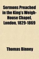 Sermons Preached In The King's Weigh-hou di Thomas Binney edito da General Books