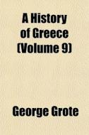 A History Of Greece Volume 9 di George Grote edito da General Books