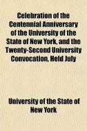Celebration Of The Centennial Anniversar di University Of the State of New York edito da General Books