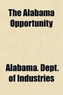 The Alabama Opportunity di Alabama. Industries edito da General Books