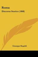 Roma: Discorso Storico (1868) di Giuseppe Regaldi edito da Kessinger Publishing