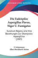 Die Fadenpilze Aspergillus Flavus, Niger U. Fumigatus: Eurotium Repens, Und Ihre Beziehungen Zur Otomycosis Aspergillina (1883) di F. Siebenmann edito da Kessinger Publishing