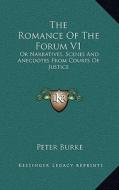 The Romance of the Forum V1: Or Narratives, Scenes and Anecdotes from Courts of Justice di Peter Burke edito da Kessinger Publishing