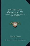 Nature and Ornament V1: Nature the Raw Material of Design (1909) di Lewis F. Day edito da Kessinger Publishing
