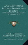 A Collection of Eastern Stories and Legends: For Narration or Later Reading in Schools (1910) di Marie L. Shedlock edito da Kessinger Publishing