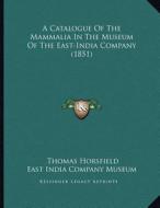A Catalogue of the Mammalia in the Museum of the East-India Company (1851) di Thomas Horsfield, East India Company Museum edito da Kessinger Publishing
