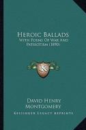 Heroic Ballads: With Poems of War and Patriotism (1890) di David Henry Montgomery edito da Kessinger Publishing