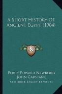 A Short History of Ancient Egypt (1904) a Short History of Ancient Egypt (1904) di Percy Edward Newberry, John Garstang edito da Kessinger Publishing