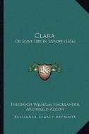 Clara: Or Slave Life in Europe (1856) di Friedrich Wilhelm Hacklander edito da Kessinger Publishing