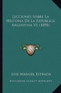 Lecciones Sobre La Historia de La Republica Argentina V1 (1898) di Jose Manuel Estrada edito da Kessinger Publishing