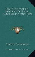 Compendio Storico-Religioso del Sacro Monte Della Verna (1884) di Alberto D'Alberoro edito da Kessinger Publishing