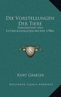 Die Vorstellungen Der Tiere: Philosophie Und Entwicklungsgeschichte (1906) di Kurt Graeser edito da Kessinger Publishing