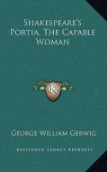 Shakespeare's Portia, the Capable Woman di George William Gerwig edito da Kessinger Publishing