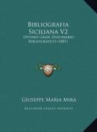 Bibliografia Siciliana V2: Ovvero Gran Dizionario Bibliografico (1881) di Giuseppe Maria Mira edito da Kessinger Publishing