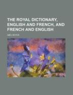 The Royal Dictionary, English and French, and French and English di Abel Boyer edito da Rarebooksclub.com