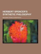Herbert Spencer\'s Synthetic Philosophy di Benjamin Franklin Underwood edito da Theclassics.us