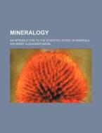 Mineralogy; An Introduction to the Scientific Study of Minerals di Henry Alexander Miers edito da Rarebooksclub.com