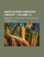 Ante-nicene Christian Library (volume 15); Translations Of The Writings Of The Fathers Down To A.d. 325 di Alexander Roberts edito da General Books Llc