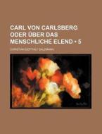 Carl Von Carlsberg Oder Uber Das Menschliche Elend (5) di Christian Gotthilf Salzmann edito da General Books Llc