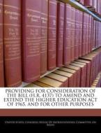 Providing For Consideration Of The Bill (h.r. 4137) To Amend And Extend The Higher Education Act Of 1965, And For Other Purposes edito da Bibliogov