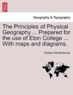 The Principles of Physical Geography ... Prepared for the use of Eton College ... With maps and diagrams. di Charles Grenfell Nicolay edito da British Library, Historical Print Editions