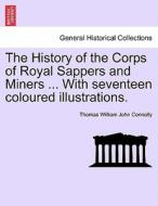 The History of the Corps of Royal Sappers and Miners ... With seventeen coloured illustrations. Vol. I. di Thomas William John Connolly edito da British Library, Historical Print Editions