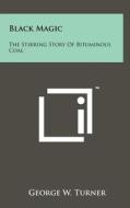 Black Magic: The Stirring Story of Bituminous Coal di George W. Turner edito da Literary Licensing, LLC