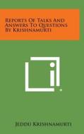 Reports of Talks and Answers to Questions by Krishnamurti di Jeddu Krishnamurti edito da Literary Licensing, LLC