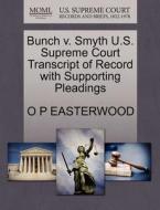 Bunch V. Smyth U.s. Supreme Court Transcript Of Record With Supporting Pleadings di O P Easterwood edito da Gale, U.s. Supreme Court Records