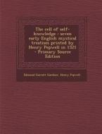 The Cell of Self-Knowledge: Seven Early English Mystical Treatises Printed by Henry Pepwell in 1521 di Edmund Garratt Gardner, Henry Pepwell edito da Nabu Press