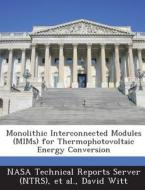 Monolithic Interconnected Modules (mims) For Thermophotovoltaic Energy Conversion di David Witt edito da Bibliogov