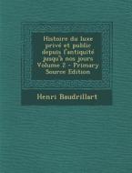 Histoire Du Luxe Prive Et Public Depuis L'Antiquite Jusqu'a Nos Jours Volume 2 di Henri Baudrillart edito da Nabu Press