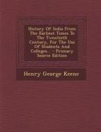 History of India from the Earliest Times to the Twentieth Century, for the Use of Students and Colleges... di Henry George Keene edito da Nabu Press